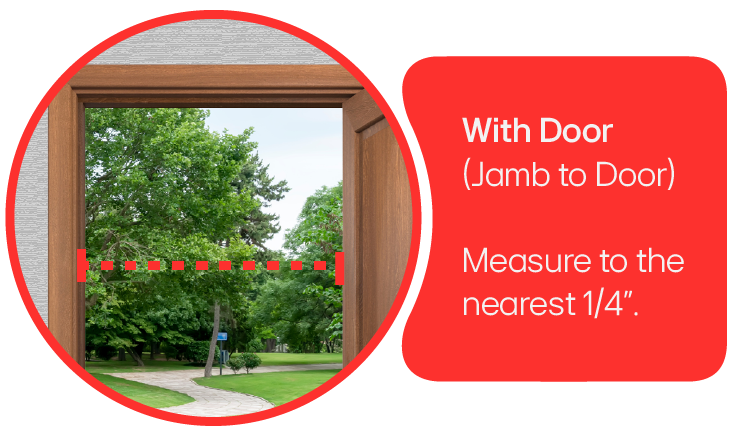 A doorway with the door attached.  Measure from jamb to door measuring to the nearest 1/4-inch